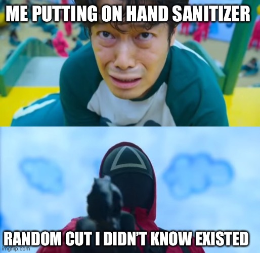 Painful | ME PUTTING ON HAND SANITIZER; RANDOM CUT I DIDN’T KNOW EXISTED | image tagged in squid game gun | made w/ Imgflip meme maker
