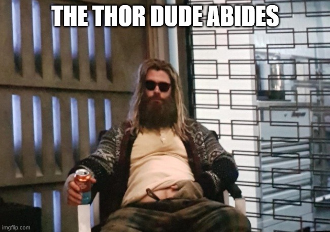 Lebowski of Asgaard | THE THOR DUDE ABIDES | image tagged in fat thor | made w/ Imgflip meme maker