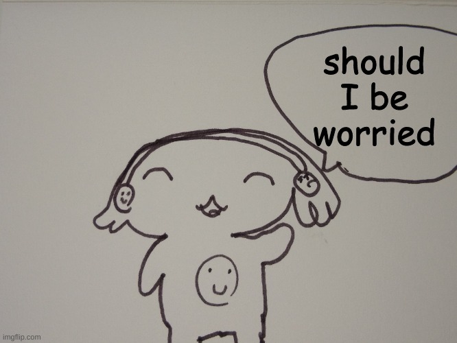 should I be worried | image tagged in my oc announcement template | made w/ Imgflip meme maker
