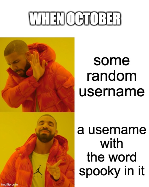 Drake Hotline Bling | WHEN OCTOBER; some random username; a username with the word spooky in it | image tagged in memes,drake hotline bling | made w/ Imgflip meme maker