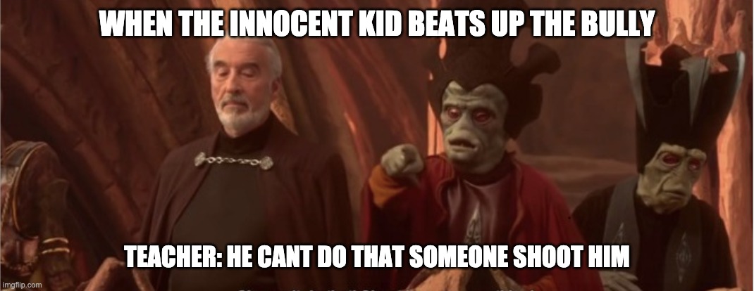 He can't do that | WHEN THE INNOCENT KID BEATS UP THE BULLY; TEACHER: HE CANT DO THAT SOMEONE SHOOT HIM | image tagged in star wars,funny memes,so true memes,star wars fan | made w/ Imgflip meme maker