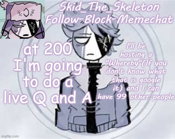 There will be 2 sessions so different people can join. I will host them on a Saturday and Sunday | at 200 I'm going to do a live Q and A; I'll be hosting a "Whereby"(If you don't know what that is google it) and I can have 99 other people | image tagged in skid's ruvyzat temp | made w/ Imgflip meme maker