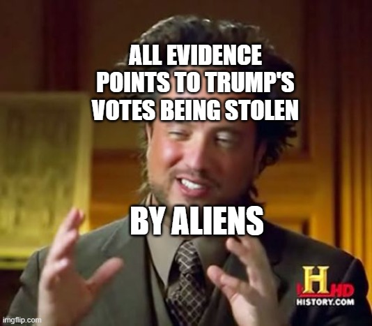 Ancient Aliens Meme | ALL EVIDENCE POINTS TO TRUMP'S VOTES BEING STOLEN; BY ALIENS | image tagged in memes,ancient aliens | made w/ Imgflip meme maker