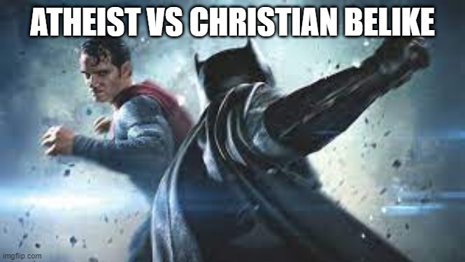 Fight! | ATHEIST VS CHRISTIAN BELIKE | image tagged in fight punch between superman and batman | made w/ Imgflip meme maker