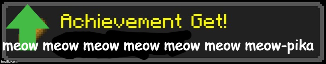 Minecraft Custom Achievement | meow meow meow meow meow meow meow-pika | image tagged in minecraft custom achievement | made w/ Imgflip meme maker