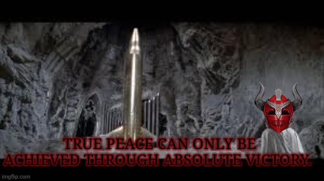 TRUE PEACE CAN ONLY BE ACHIEVED THROUGH ABSOLUTE VICTORY. | made w/ Imgflip meme maker