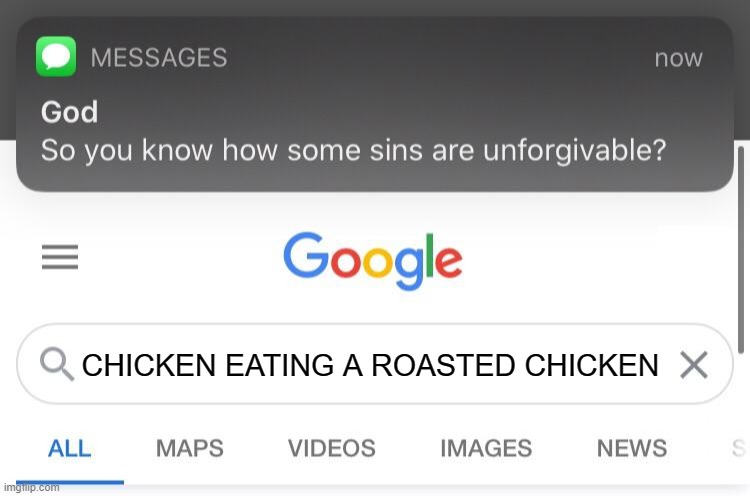wait thats illegal... | CHICKEN EATING A ROASTED CHICKEN | image tagged in so you know how some sins are unforgivable,chicken,wait what,bruh moment,funny memes | made w/ Imgflip meme maker
