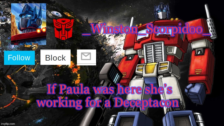 Winston Optimus Template | If Paula was here she’s working for a Deceptacon | image tagged in winston optimus template | made w/ Imgflip meme maker