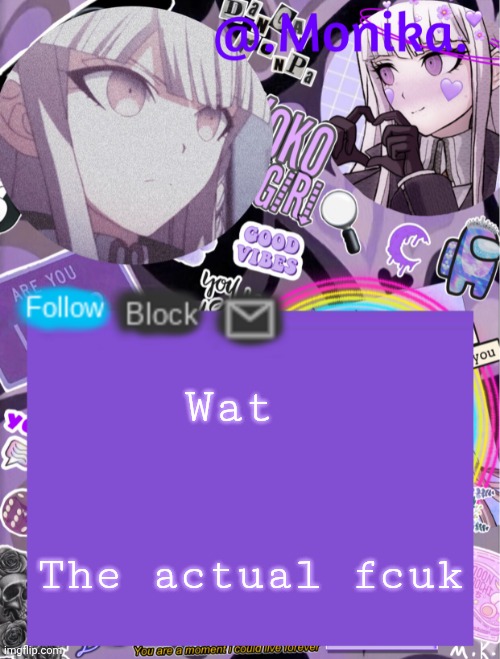 am confused | Wat; The actual fcuk | image tagged in monika s template | made w/ Imgflip meme maker