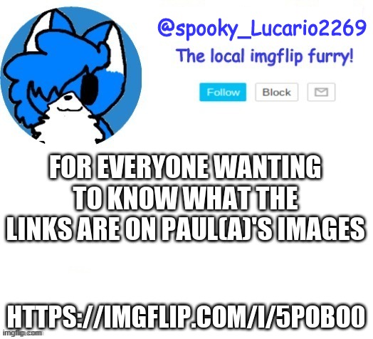 https://imgflip.com/i/5pobo0 | FOR EVERYONE WANTING TO KNOW WHAT THE LINKS ARE ON PAUL(A)'S IMAGES; HTTPS://IMGFLIP.COM/I/5POBO0 | image tagged in spooky lucario cloud temp | made w/ Imgflip meme maker