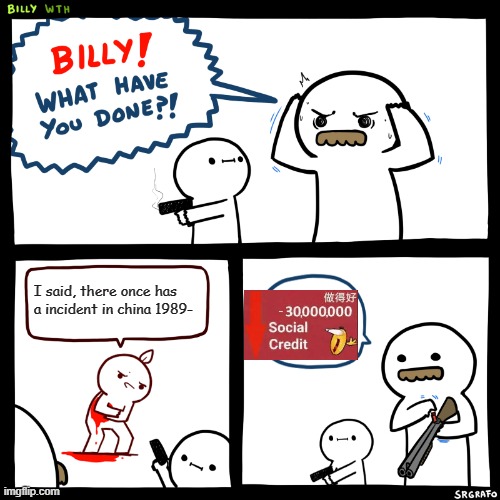 we dont talk about that. | I said, there once has a incident in china 1989- | image tagged in billy what have you done | made w/ Imgflip meme maker