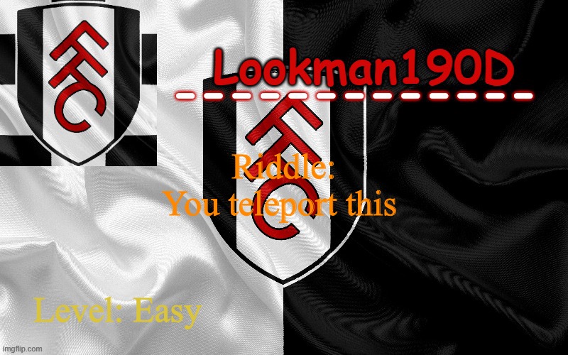 Lookman190D template made by UnoReverse_Official | Riddle:
You teleport this; Level: Easy | image tagged in lookman190d template made by unoreverse_official | made w/ Imgflip meme maker
