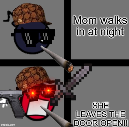 AAAAAAAAAAA | Mom walks in at night; SHE LEAVES THE DOOR OPEN!! | image tagged in mad whitty | made w/ Imgflip meme maker