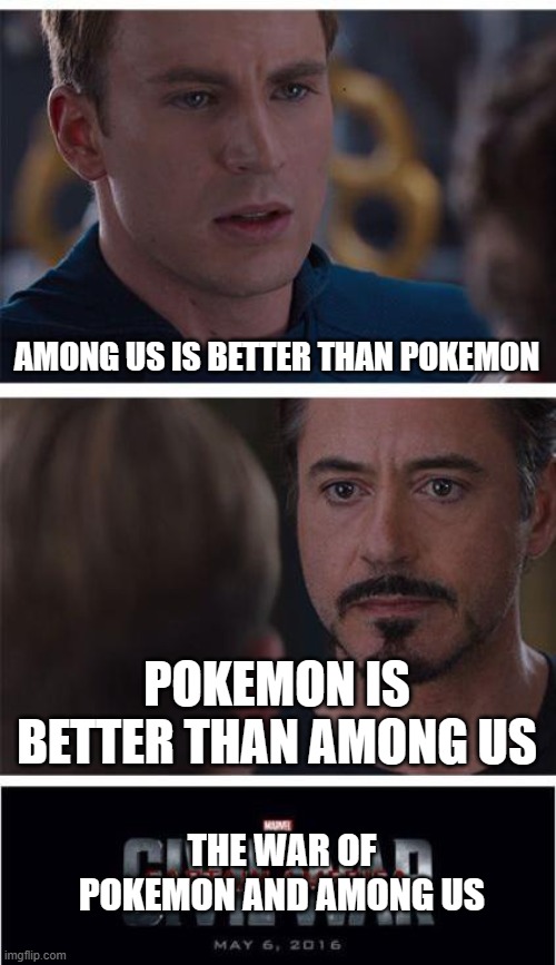 You guys choose my commenting on chat | AMONG US IS BETTER THAN POKEMON; POKEMON IS BETTER THAN AMONG US; THE WAR OF POKEMON AND AMONG US | image tagged in memes,marvel civil war 1 | made w/ Imgflip meme maker