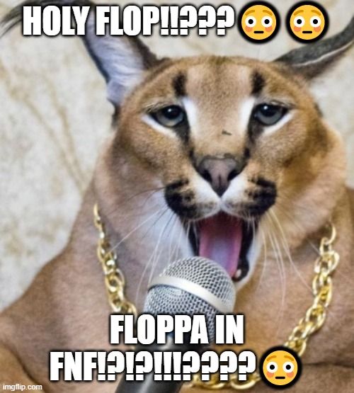 floppa in fnf | HOLY FLOP!!???😳😳; FLOPPA IN FNF!?!?!!!????😳 | image tagged in big floppa the rapper | made w/ Imgflip meme maker