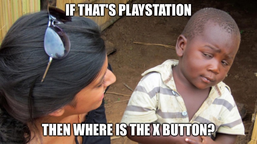 Sceptical kid | IF THAT'S PLAYSTATION THEN WHERE IS THE X BUTTON? | image tagged in sceptical kid | made w/ Imgflip meme maker