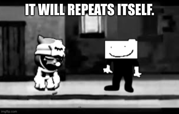 ㅤ | IT WILL REPEATS ITSELF. | image tagged in run,before its too late | made w/ Imgflip meme maker