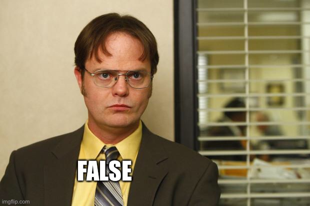 Dwight false | FALSE | image tagged in dwight false | made w/ Imgflip meme maker