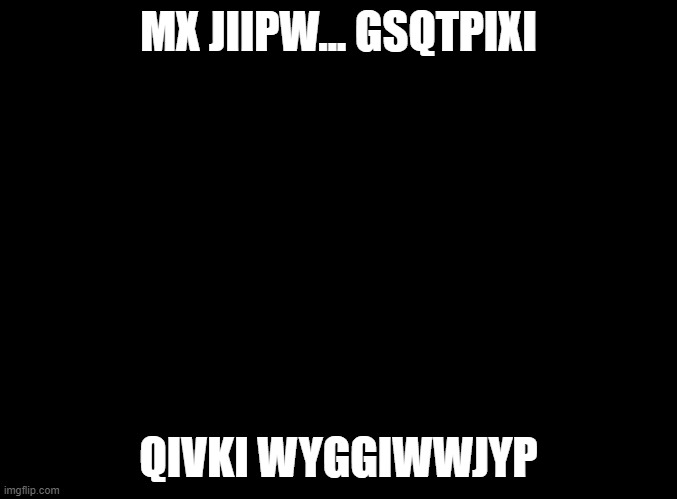 Srpc M jiip sbckir | MX JIIPW... GSQTPIXI; QIVKI WYGGIWWJYP | made w/ Imgflip meme maker