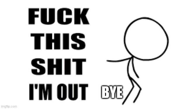 Bye | BYE | made w/ Imgflip meme maker