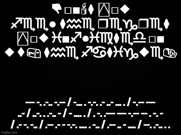 we | 👎︎□︎■︎🕯︎⧫︎ ⍓︎□︎◆︎ ♐︎♏︎♏︎●︎ ⧫︎♒︎♏︎ ❒︎♏︎♑︎❒︎♏︎⧫︎ ⍓︎□︎◆︎ ♓︎■︎♐︎●︎♓︎♍︎⧫︎♏︎♎︎ □︎■︎ ◆︎⬧︎📪︎ ⧫︎♒︎♏︎ ♐︎♋︎⧫︎♓︎♑︎◆︎♏︎📬︎; --- -. .-.. -.-- / -... . -.-. .- ..- ... . / -.-- --- ..- / ..-. . .-.. - / - .... . / . -. .--- --- -.-- -- . -. - / .- -. -.. / .-- .- - -.-. .... . -.. / .-- .. - .... / --. .-.. . . | made w/ Imgflip meme maker