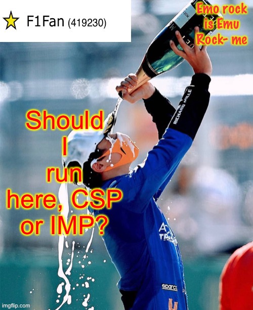Wrong stream, crap. | Should I run here, CSP or IMP? | image tagged in f1fan announcement template v6 | made w/ Imgflip meme maker