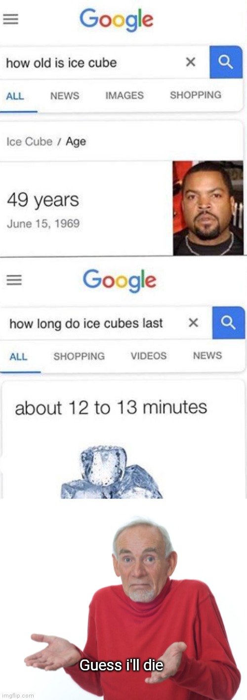 Ice cubes don't last for so long. |  Guess i'll die | image tagged in guess i'll die,memes,funny,ice cube,oh wow are you actually reading these tags | made w/ Imgflip meme maker