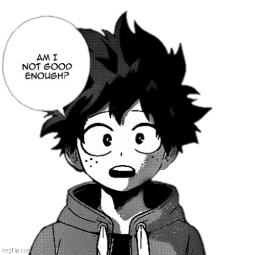 Deku am I not good enough | image tagged in deku am i not good enough | made w/ Imgflip meme maker