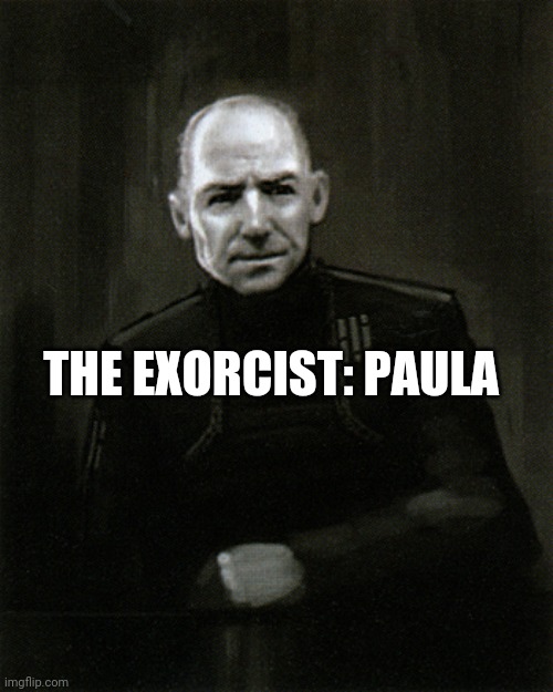 The consiel | THE EXORCIST: PAULA | image tagged in the consiel | made w/ Imgflip meme maker