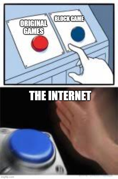 Red and Blue Buttons | BLOCK GAME; ORIGINAL GAMES; THE INTERNET | image tagged in red and blue buttons | made w/ Imgflip meme maker