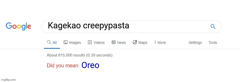 Kagekao or Oreo? | Kagekao creepypasta; Oreo | image tagged in did you mean | made w/ Imgflip meme maker