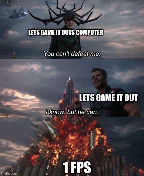 You can't defeat me | LETS GAME IT OUTS COMPUTER; LETS GAME IT OUT; 1 FPS | image tagged in you can't defeat me | made w/ Imgflip meme maker