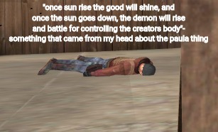 dead | "once sun rise the good will shine, and once the sun goes down, the demon will rise and battle for controlling the creators body"- something that came from my head about the paula thing | image tagged in dead | made w/ Imgflip meme maker