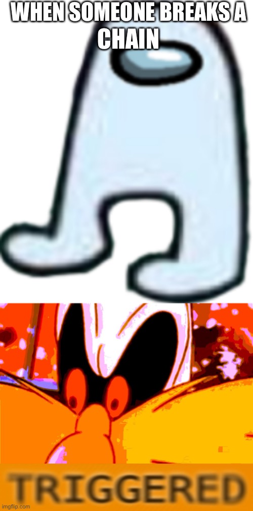 Duck | WHEN SOMEONE BREAKS A; CHAIN | image tagged in triggered robotnik | made w/ Imgflip meme maker