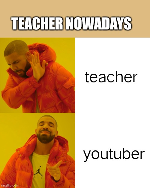 Drake Hotline Bling Meme | TEACHER NOWADAYS; teacher; youtuber | image tagged in memes,drake hotline bling | made w/ Imgflip meme maker