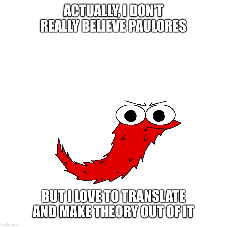 This doesn’t pleased Rönaldo | ACTUALLY, I DON’T REALLY BELIEVE PAULORES; BUT I LOVE TO TRANSLATE AND MAKE THEORY OUT OF IT | image tagged in this doesn t pleased r naldo | made w/ Imgflip meme maker