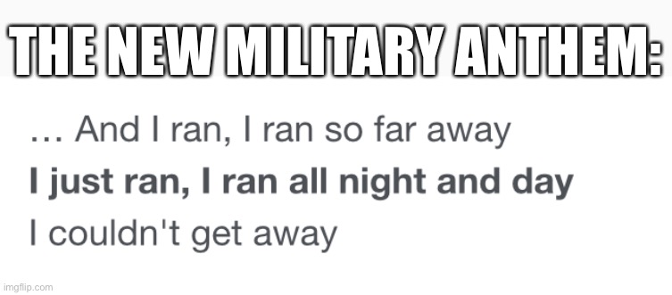 this is an old song, great for battle isn’t it? | THE NEW MILITARY ANTHEM: | image tagged in funny | made w/ Imgflip meme maker