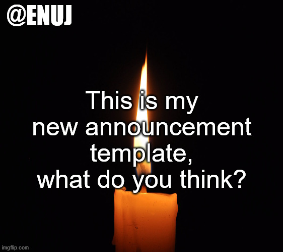 @ENUJ; This is my new announcement template, what do you think? | made w/ Imgflip meme maker