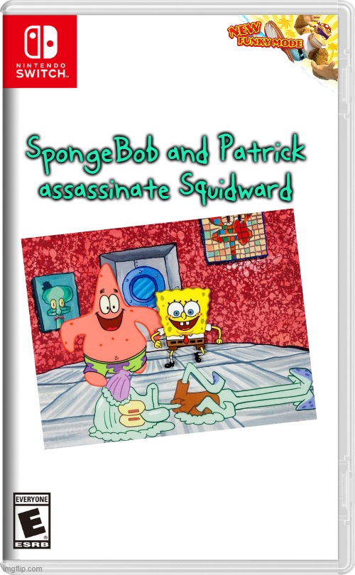 i need it | SpongeBob and Patrick assassinate Squidward | image tagged in nintendo switch,spongebob,assassination | made w/ Imgflip meme maker