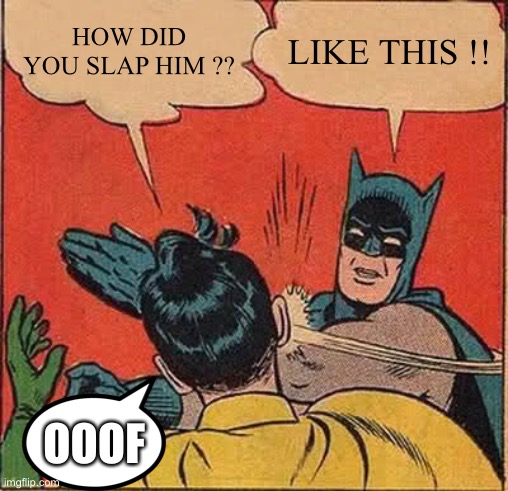 Batman Slapping Robin Meme | HOW DID YOU SLAP HIM ?? LIKE THIS !! OOOF | image tagged in memes,batman slapping robin | made w/ Imgflip meme maker