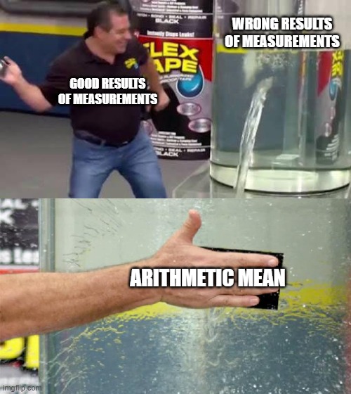 Arithmetic mean in real life... | WRONG RESULTS OF MEASUREMENTS; GOOD RESULTS OF MEASUREMENTS; ARITHMETIC MEAN | image tagged in flex tape,science,math | made w/ Imgflip meme maker