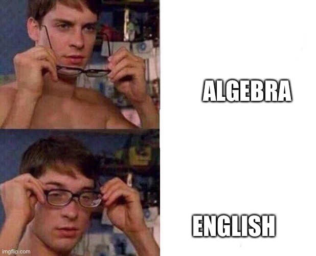 Yes | ALGEBRA; ENGLISH | image tagged in spiderman glasses | made w/ Imgflip meme maker