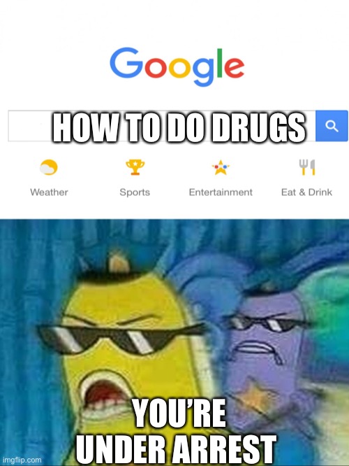Spongebob police | HOW TO DO DRUGS; YOU’RE UNDER ARREST | image tagged in spongebob police | made w/ Imgflip meme maker