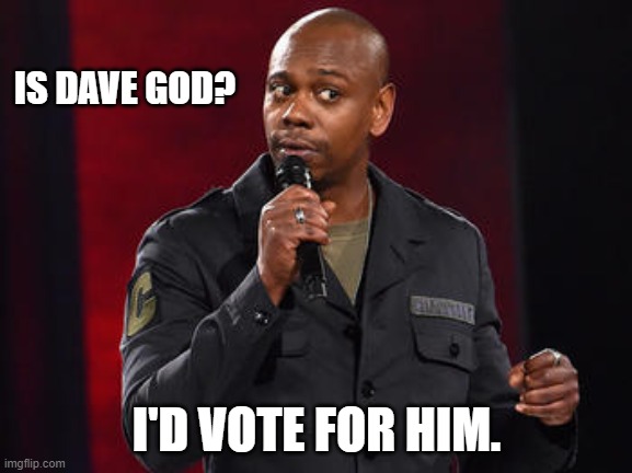 Dave Chappelle | IS DAVE GOD? I'D VOTE FOR HIM. | image tagged in dave chappelle,the truth teller,live and let die | made w/ Imgflip meme maker