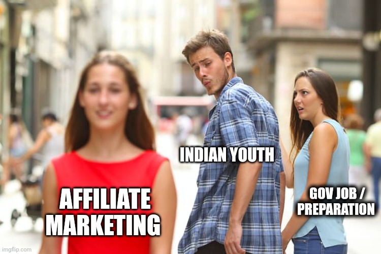 Distracted Boyfriend Meme | INDIAN YOUTH; GOV JOB / PREPARATION; AFFILIATE MARKETING | image tagged in memes,distracted boyfriend | made w/ Imgflip meme maker
