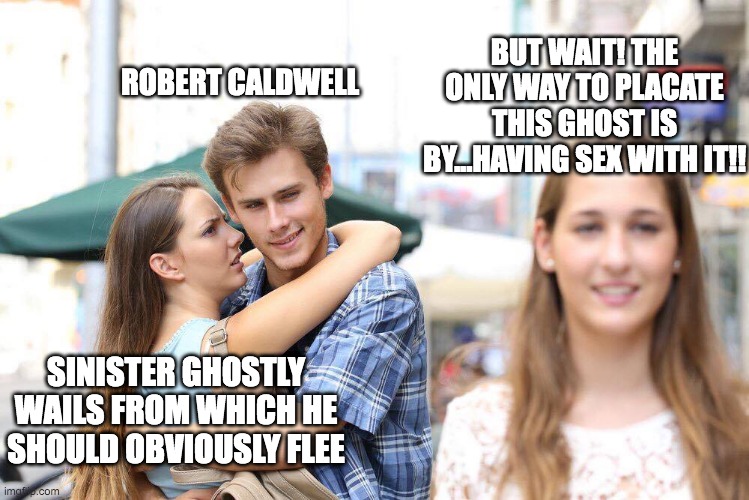 KJ Charles Fan Meme | BUT WAIT! THE ONLY WAY TO PLACATE THIS GHOST IS BY...HAVING SEX WITH IT!! ROBERT CALDWELL; SINISTER GHOSTLY WAILS FROM WHICH HE SHOULD OBVIOUSLY FLEE | image tagged in ghosts,haunted,threesome | made w/ Imgflip meme maker