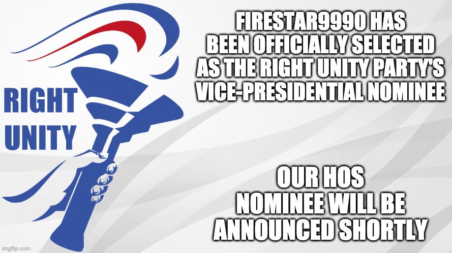 Vote IncognitoGuy for President, Firestar9990 for Vice-President, and Pollard for Head of Congress! Go RUP! | FIRESTAR9990 HAS BEEN OFFICIALLY SELECTED AS THE RIGHT UNITY PARTY'S VICE-PRESIDENTIAL NOMINEE; OUR HOS NOMINEE WILL BE ANNOUNCED SHORTLY | image tagged in rup announcement,memes,politics,election,campaign | made w/ Imgflip meme maker