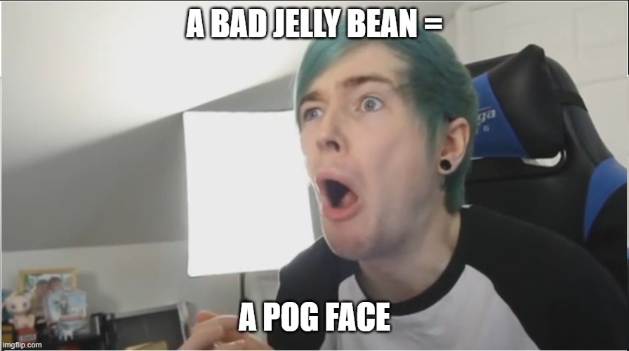 This is where poggers are born... | A BAD JELLY BEAN =; A POG FACE | image tagged in dantdm sour,poggers,pog,dantdm,daniel middleton,the diamond minecart | made w/ Imgflip meme maker