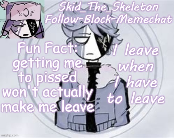 I am alive- | Fun Fact: getting me to pissed won't actually make me leave; I leave when I have to leave | made w/ Imgflip meme maker