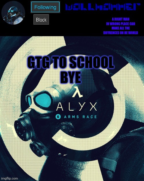 wallhammer | GTG TO SCHOOL
BYE | image tagged in wallhammer | made w/ Imgflip meme maker